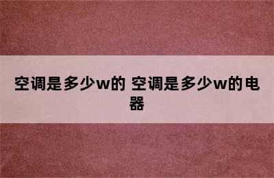 空调是多少w的 空调是多少w的电器